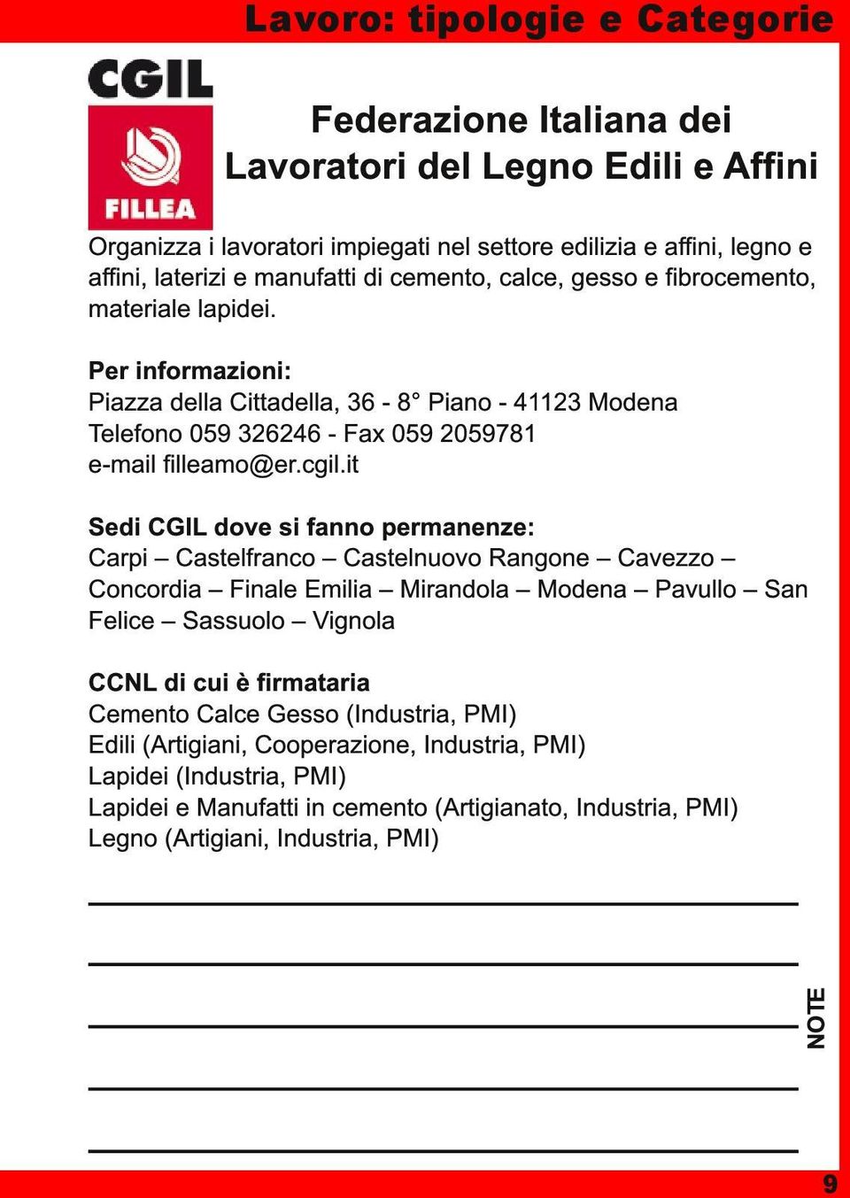 it Sedi CGIL dove si fanno permanenze: Carpi Castelfranco Castelnuovo Rangone Cavezzo Concordia Finale Emilia Mirandola Modena Pavullo San Felice Sassuolo Vignola CCNL di cui è firmataria NOTE