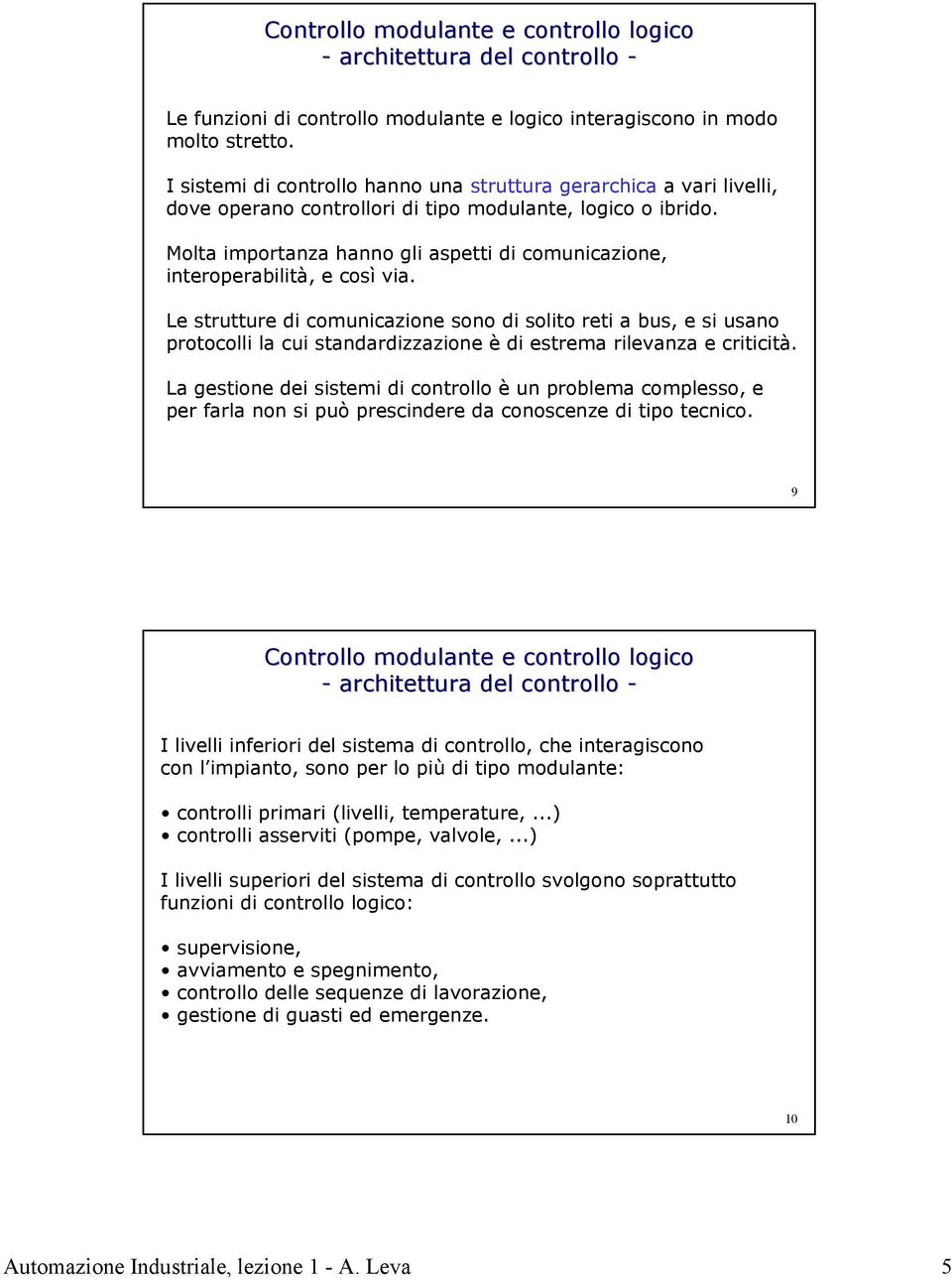 Molta importanza hanno gli aspetti di comunicazione, interoperabilità, e così via.