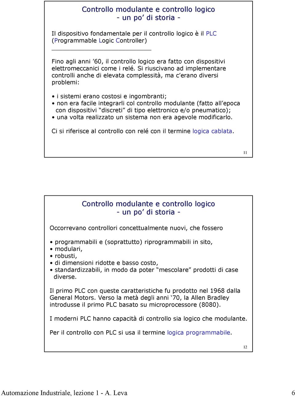 Si riuscivano ad implementare controlli anche di elevata complessità, ma c erano diversi problemi: i sistemi erano costosi e ingombranti; non era facile integrarli col controllo modulante (fatto all