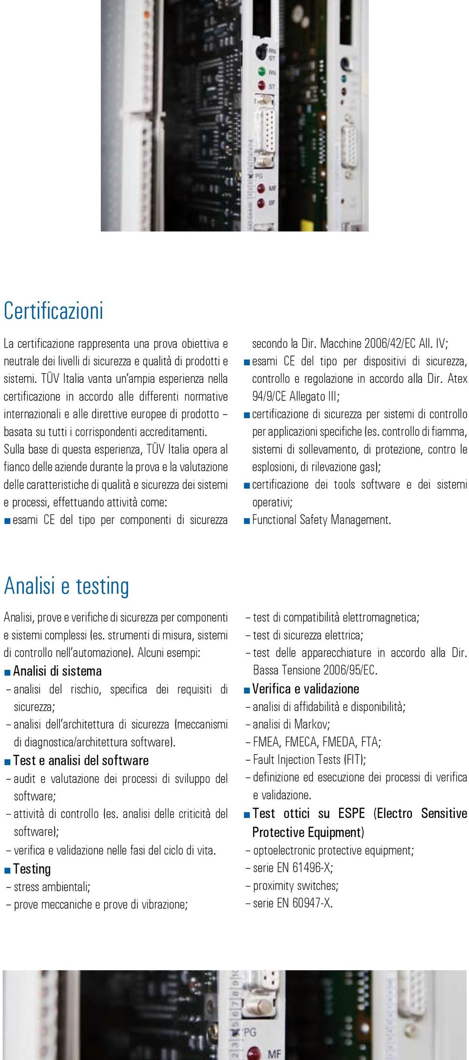 Sulla base di questa esperienza, TÜV Italia opera al fianco delle aziende durante la prova e la valutazione delle caratteristiche di qualità e sicurezza dei sistemi e processi, effettuando attività