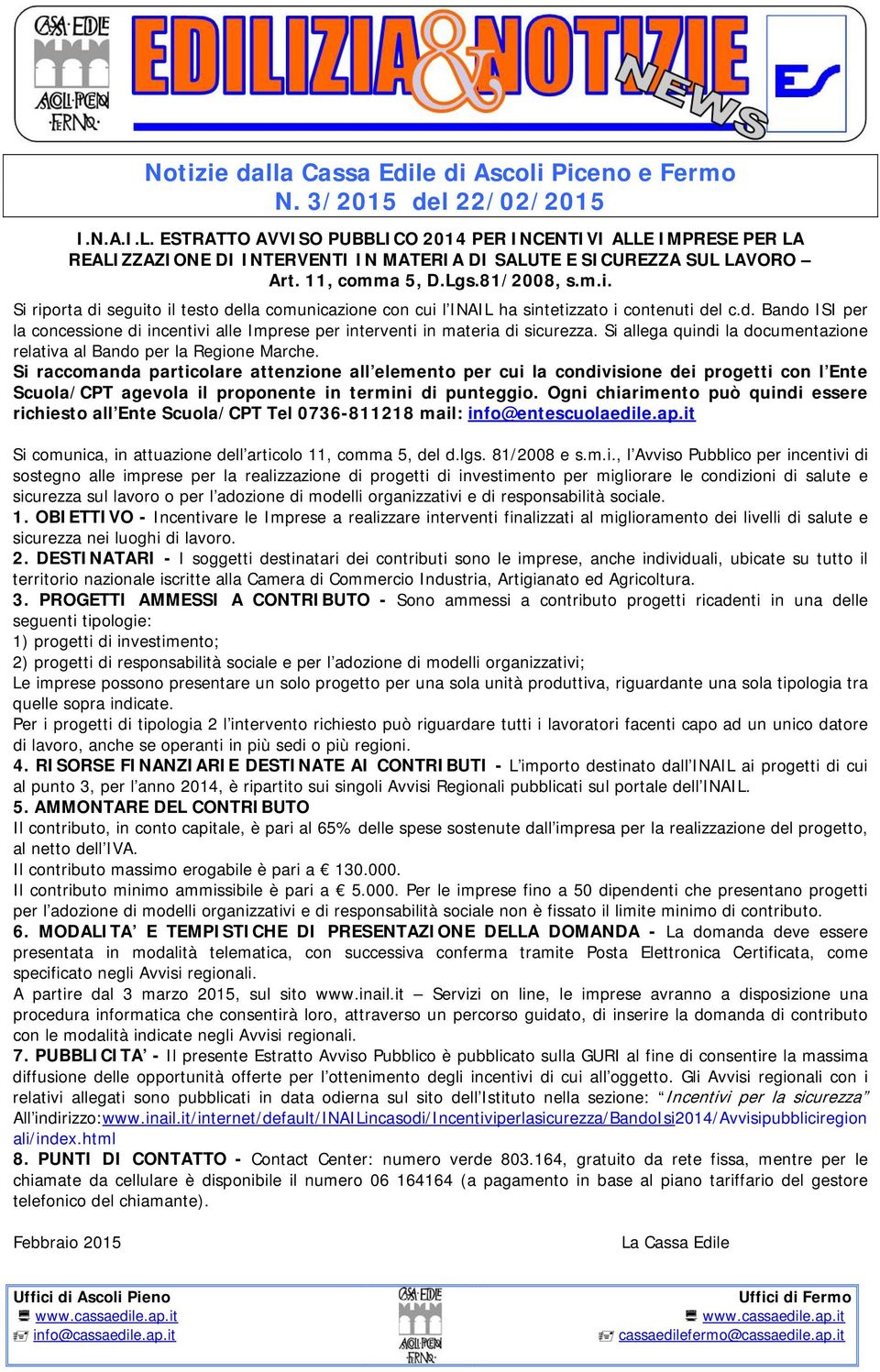 Si riporta di seguito il testo della comunicazione con cui l INAIL ha sintetizzato i contenuti del c.d. Bando ISI per la concessione di incentivi alle Imprese per interventi in materia di sicurezza.