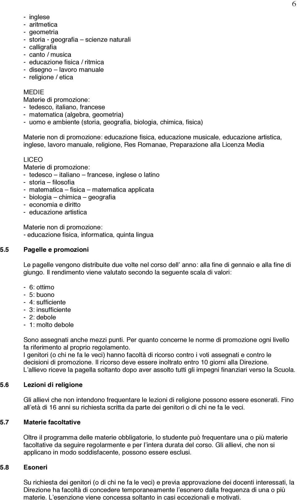 musicale, educazione artistica, inglese, lavoro manuale, religione, Res Romanae, Preparazione alla Licenza Media LICEO Materie di promozione: - tedesco italiano francese, inglese o latino - storia