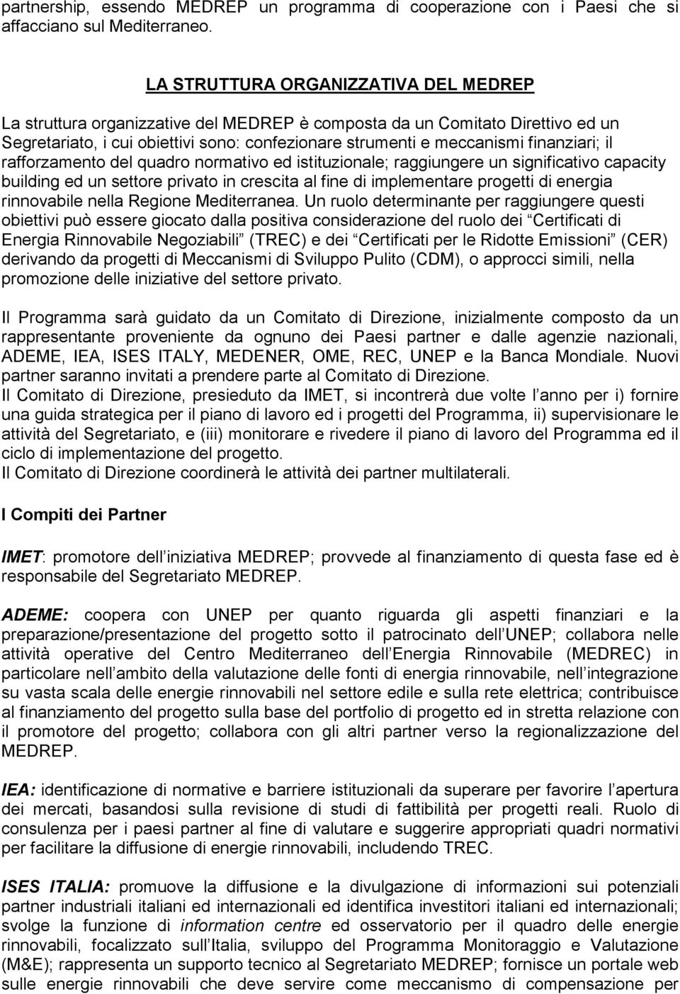 finanziari; il rafforzamento del quadro normativo ed istituzionale; raggiungere un significativo capacity building ed un settore privato in crescita al fine di implementare progetti di energia