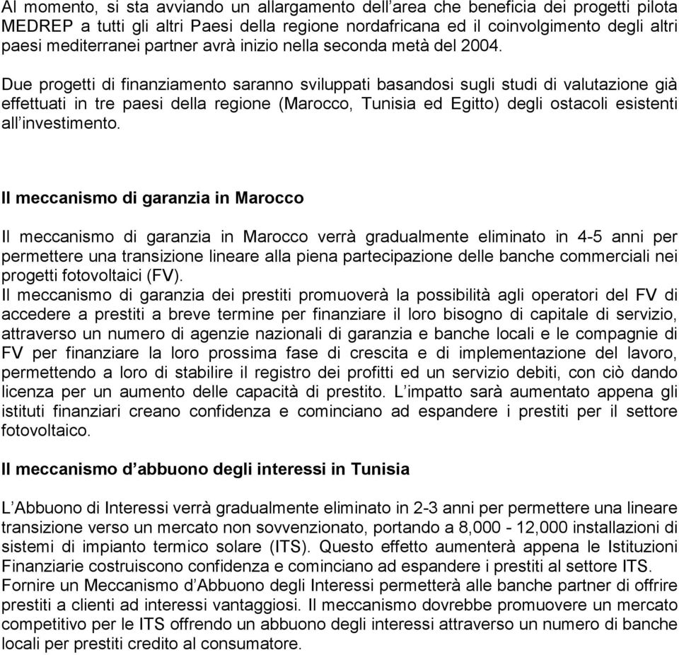 Due progetti di finanziamento saranno sviluppati basandosi sugli studi di valutazione già effettuati in tre paesi della regione (Marocco, Tunisia ed Egitto) degli ostacoli esistenti all investimento.