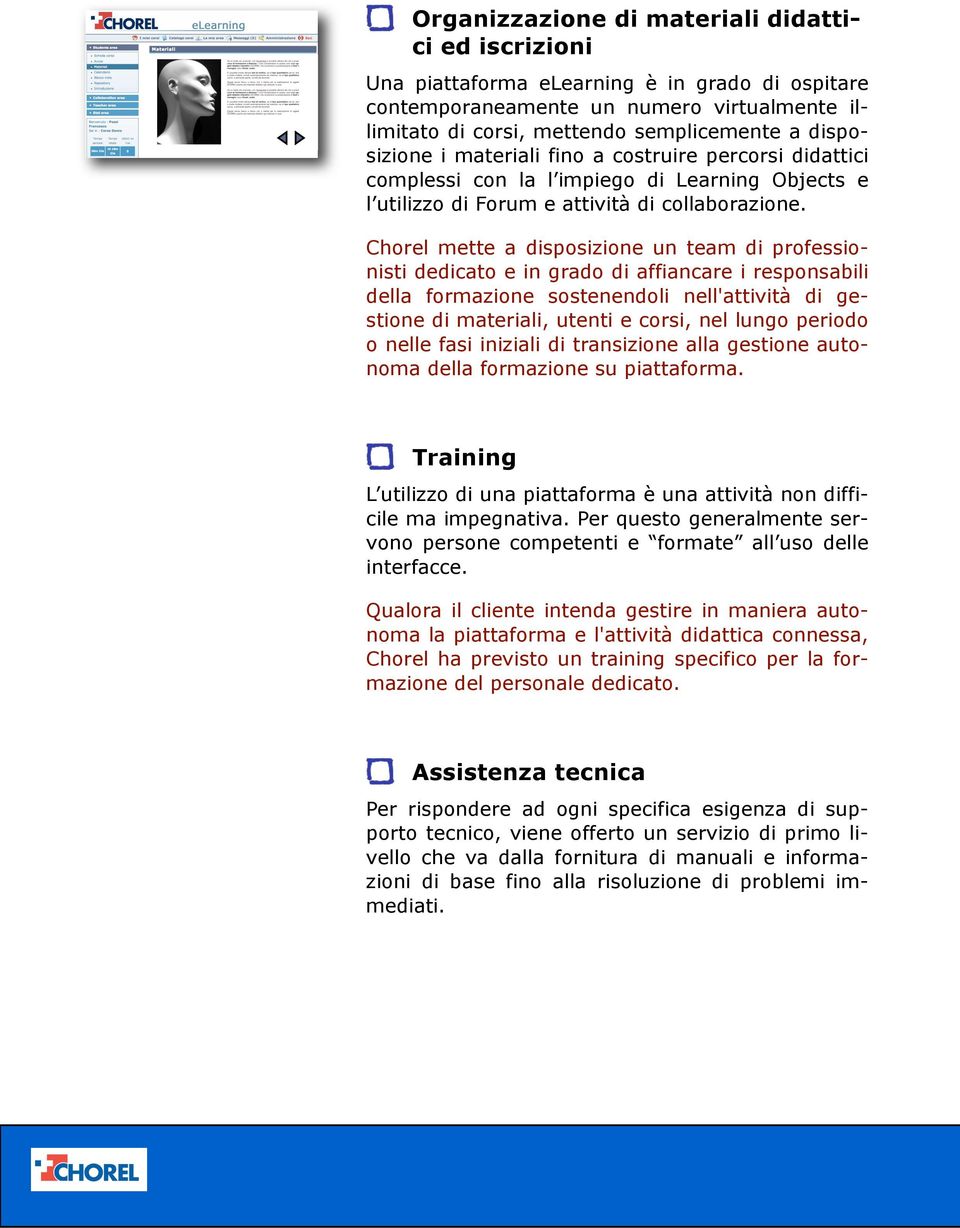 Chorel mette a disposizione un team di professionisti dedicato e in grado di affiancare i responsabili della formazione sostenendoli nell'attività di gestione di materiali, utenti e corsi, nel lungo