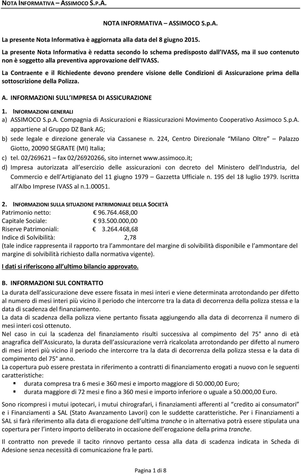 La Contraente e il Richiedente devono prendere visione delle Condizioni di Assicurazione prima della sottoscrizione della Polizza. A. INFORMAZIONI SULL IMPRESA DI ASSICURAZIONE 1.