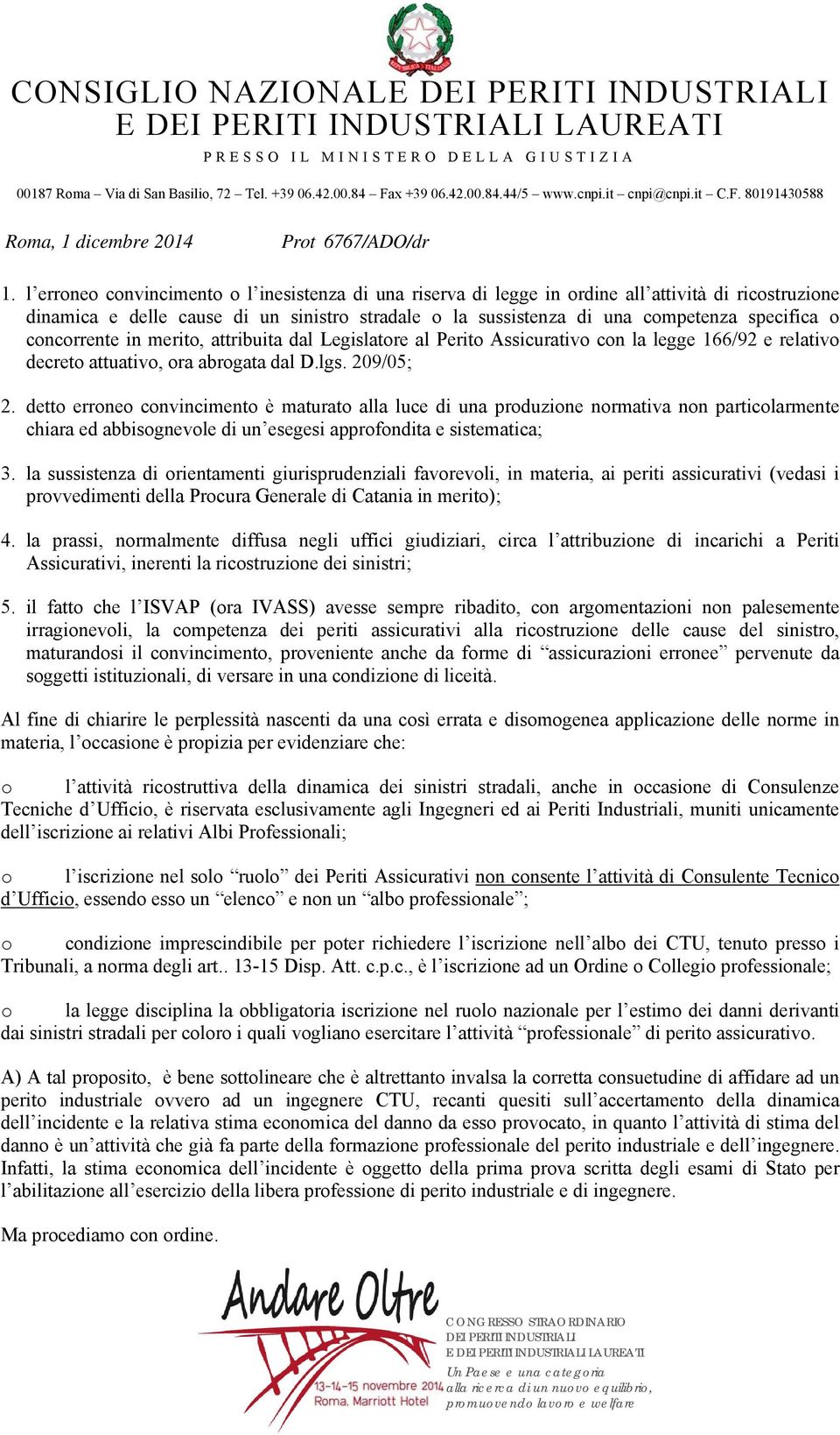 detto erroneo convincimento è maturato alla luce di una produzione normativa non particolarmente chiara ed abbisognevole di un esegesi approfondita e sistematica; 3.