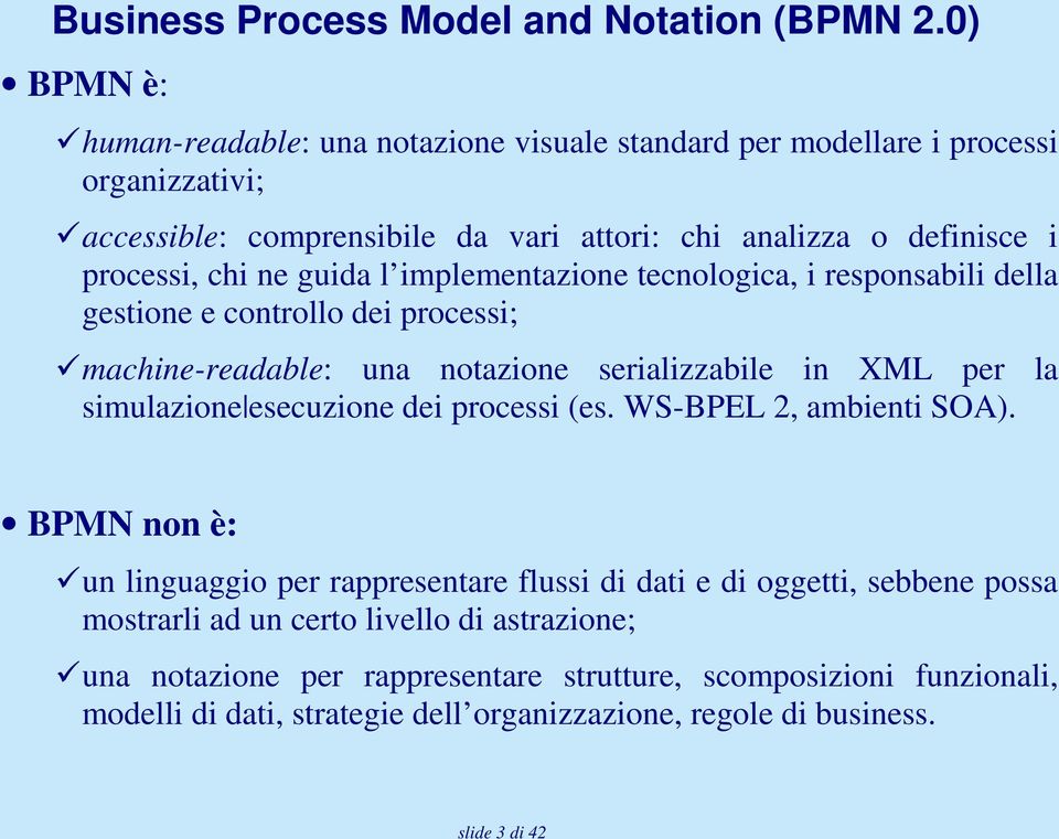 ne guida l implementazione tecnologica, i responsabili della gestione e controllo dei processi; machine-readable: una notazione serializzabile in XML per la simulazione esecuzione