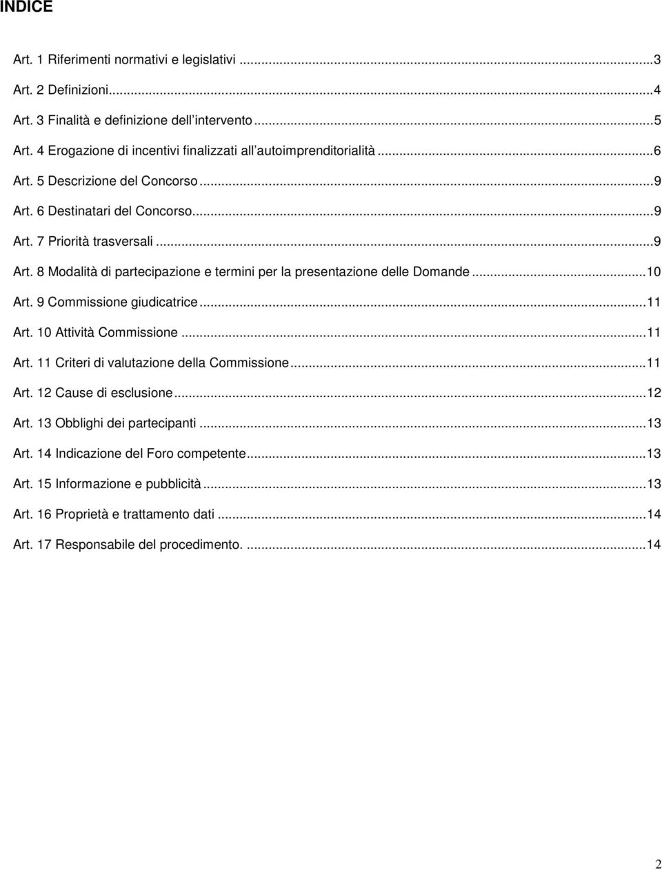 ..10 Art. 9 Commissione giudicatrice...11 Art. 10 Attività Commissione...11 Art. 11 Criteri di valutazione della Commissione...11 Art. 12 Cause di esclusione...12 Art.