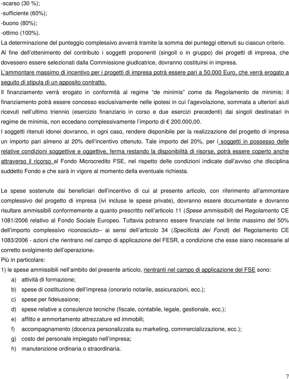 impresa. L ammontare massimo di incentivo per i progetti di impresa potrà essere pari a 50.000 Euro, che verrà erogato a seguito di stipula di un apposito contratto.