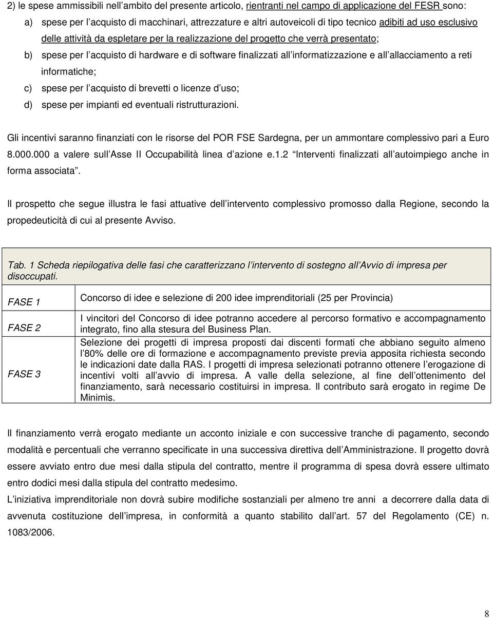 allacciamento a reti informatiche; c) spese per l acquisto di brevetti o licenze d uso; d) spese per impianti ed eventuali ristrutturazioni.