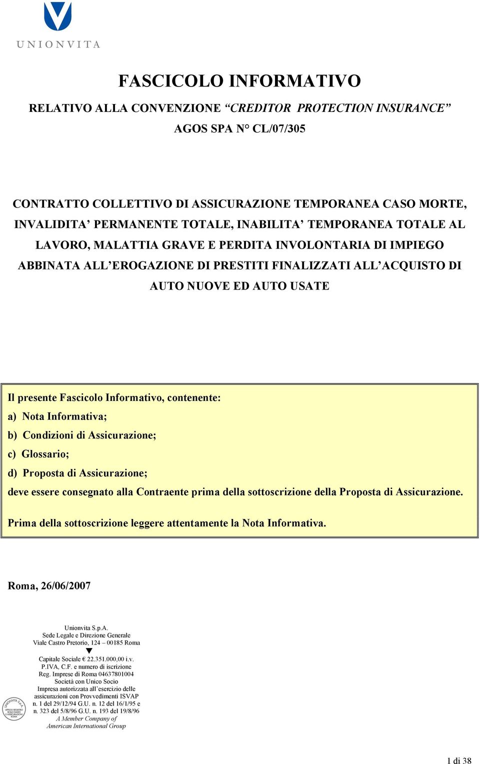 Informativo, contenente: a) Nota Informativa; b) Condizioni di Assicurazione; c) Glossario; d) Proposta di Assicurazione; deve essere consegnato alla Contraente prima della sottoscrizione della