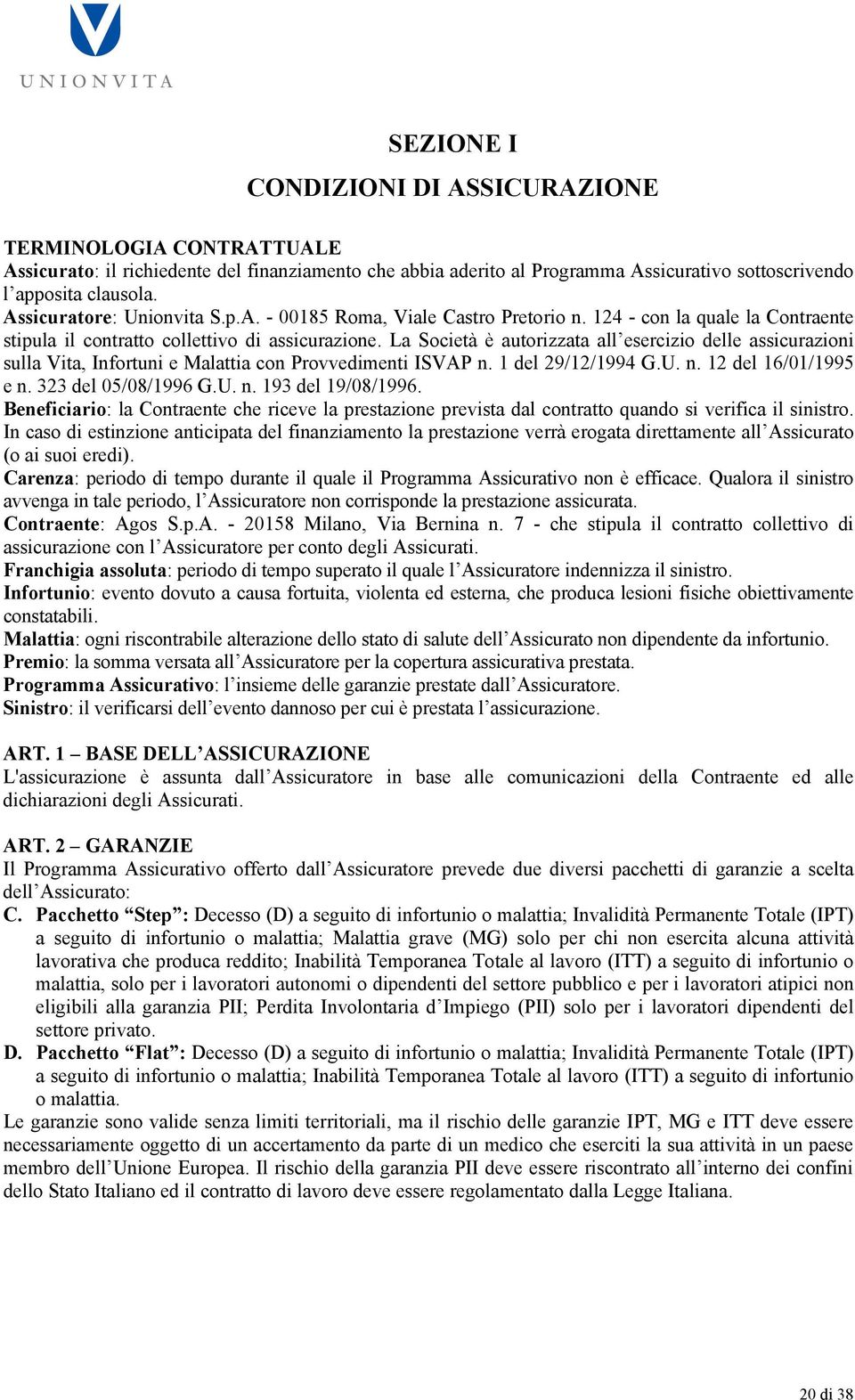 La Società è autorizzata all esercizio delle assicurazioni sulla Vita, Infortuni e Malattia con Provvedimenti ISVAP n. 1 del 29/12/1994 G.U. n. 12 del 16/01/1995 e n. 323 del 05/08/1996 G.U. n. 193 del 19/08/1996.