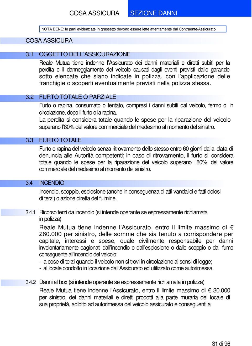 sotto elencate che siano indicate in polizza, con l applicazione delle franchigie o scoperti eventualmente previsti nella polizza stessa. 3.