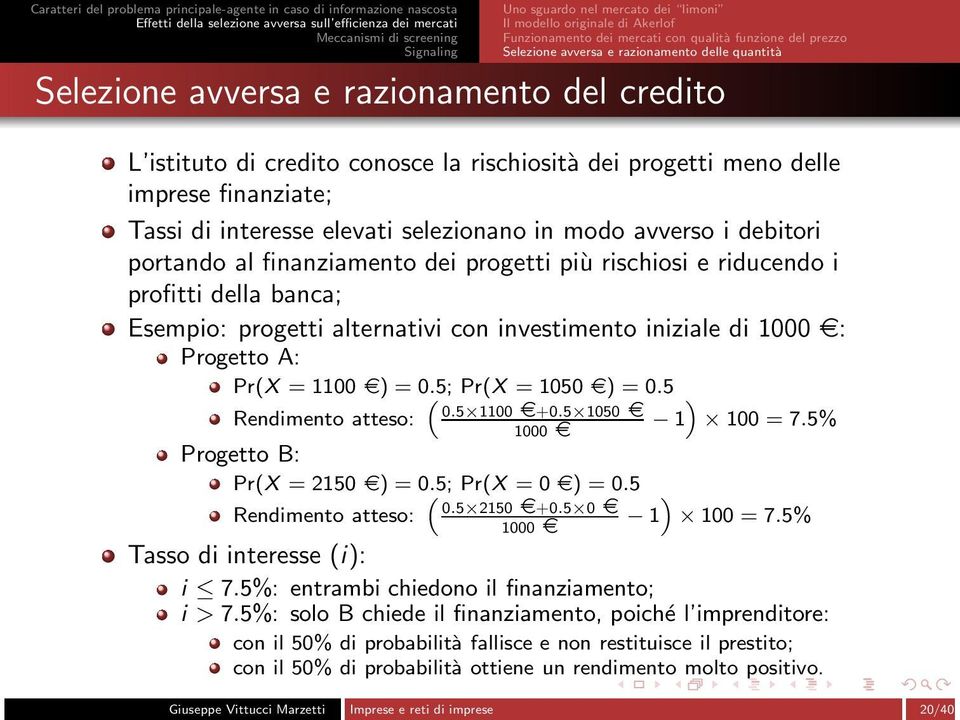 finanziamento dei progetti più rischiosi e riducendo i profitti della banca; Esempio: progetti alternativi con investimento iniziale di 1000 e: Progetto A: Pr(X = 1100e) = 0.5; Pr(X = 1050e) = 0.