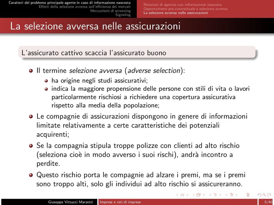 particolarmente rischiosi a richiedere una copertura assicurativa rispetto alla media della popolazione; Le compagnie di assicurazioni dispongono in genere di informazioni limitate relativamente a