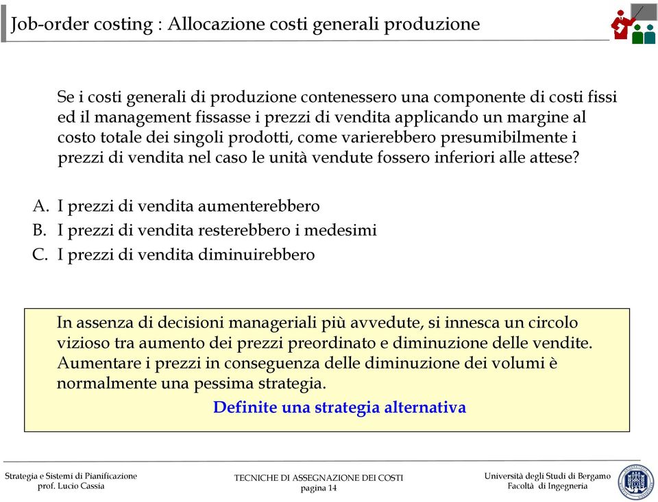 I prezzi di vendita aumenterebbero B. I prezzi di vendita resterebbero i medesimi C.