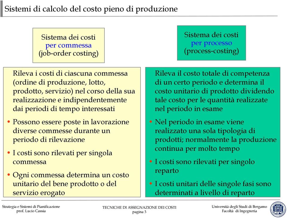 commessa Ogni commessa determina un costo unitario del bene prodotto o del servizio erogato Sistema dei costi per processo (process-costing) Rileva il costo totale di competenza di un certo periodo e