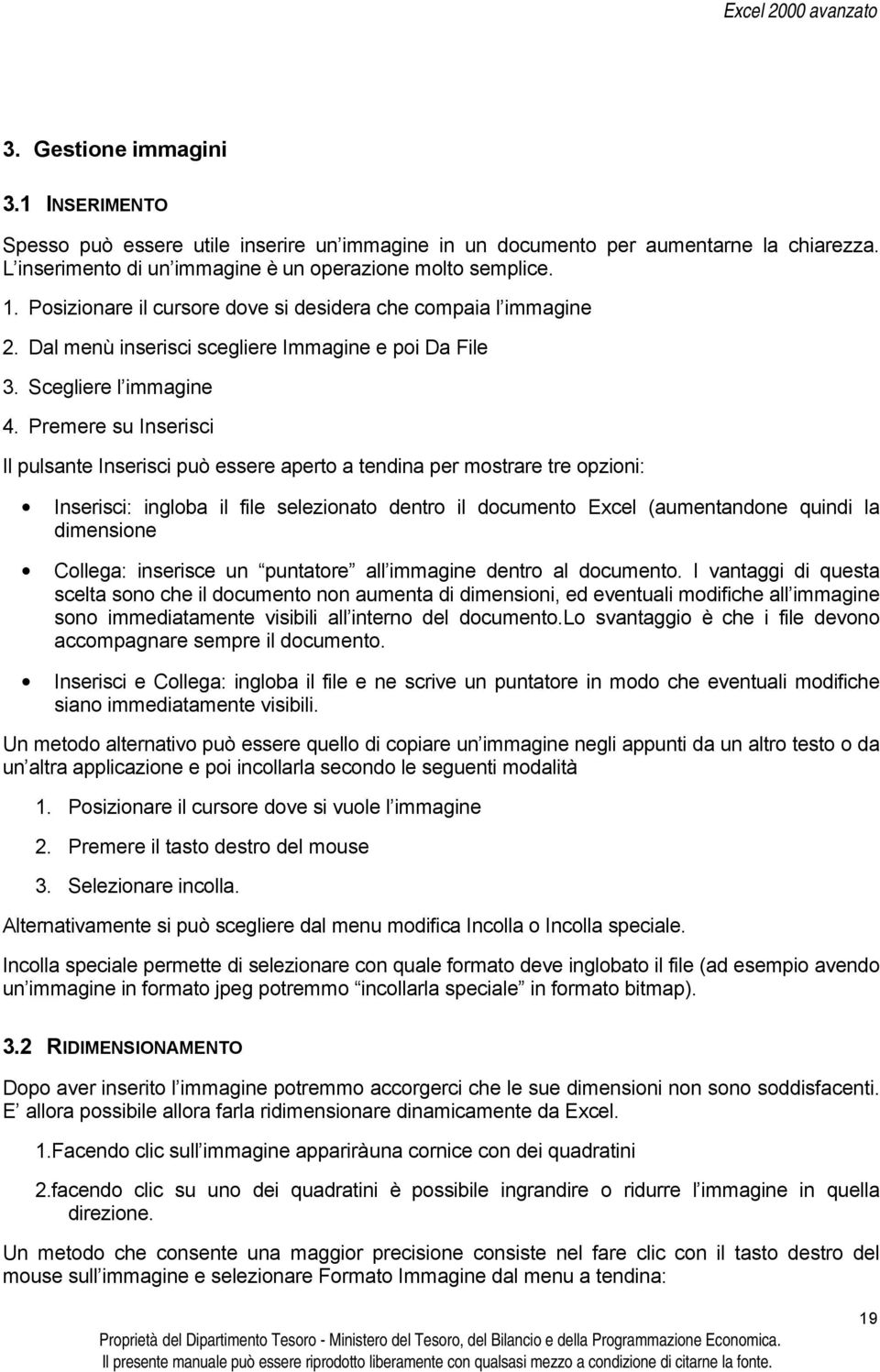 Premere su Inserisci Il pulsante Inserisci può essere aperto a tendina per mostrare tre opzioni: Inserisci: ingloba il file selezionato dentro il documento Excel (aumentandone quindi la dimensione