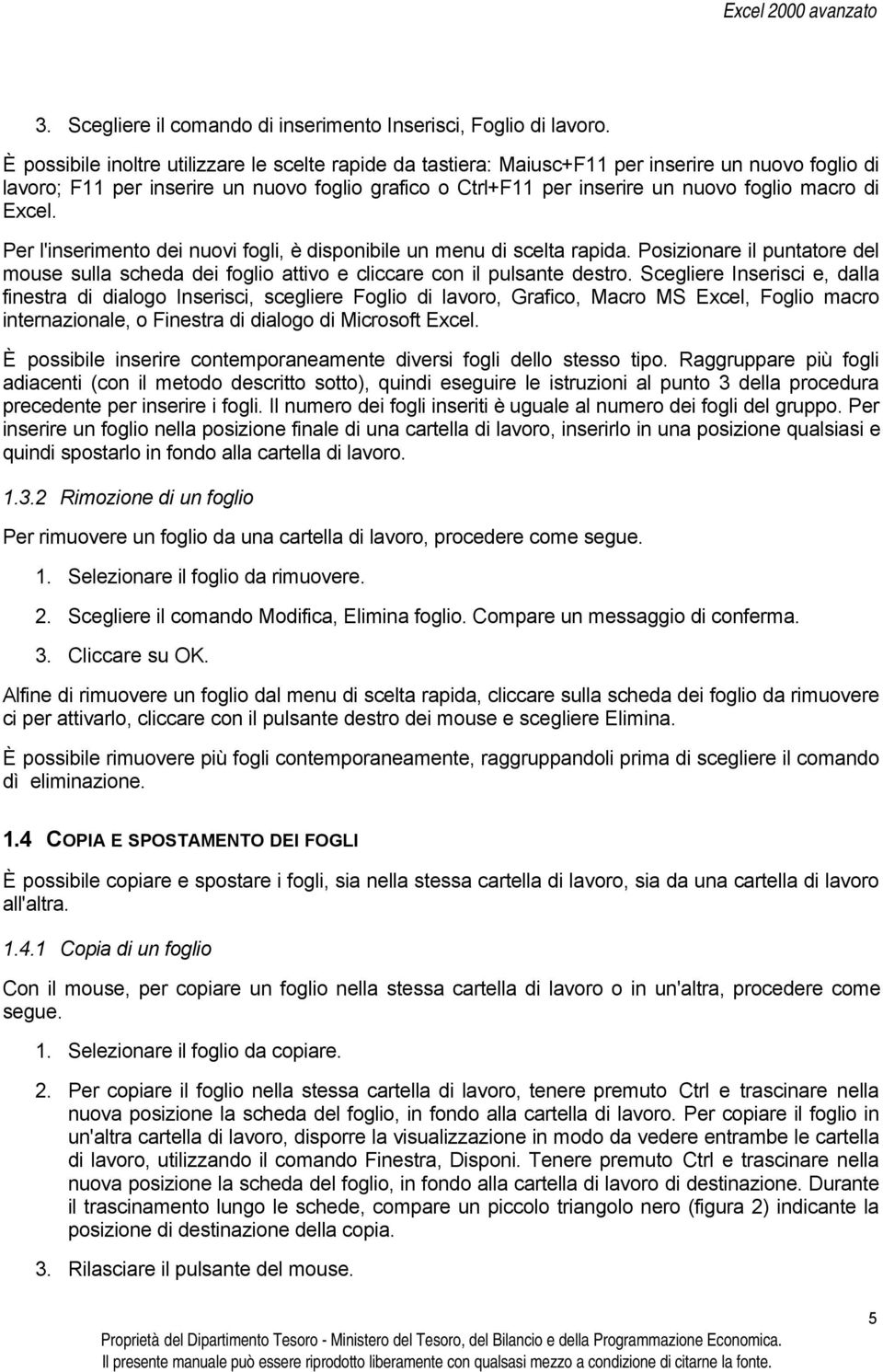 di Excel. Per l'inserimento dei nuovi fogli, è disponibile un menu di scelta rapida. Posizionare il puntatore del mouse sulla scheda dei foglio attivo e cliccare con il pulsante destro.