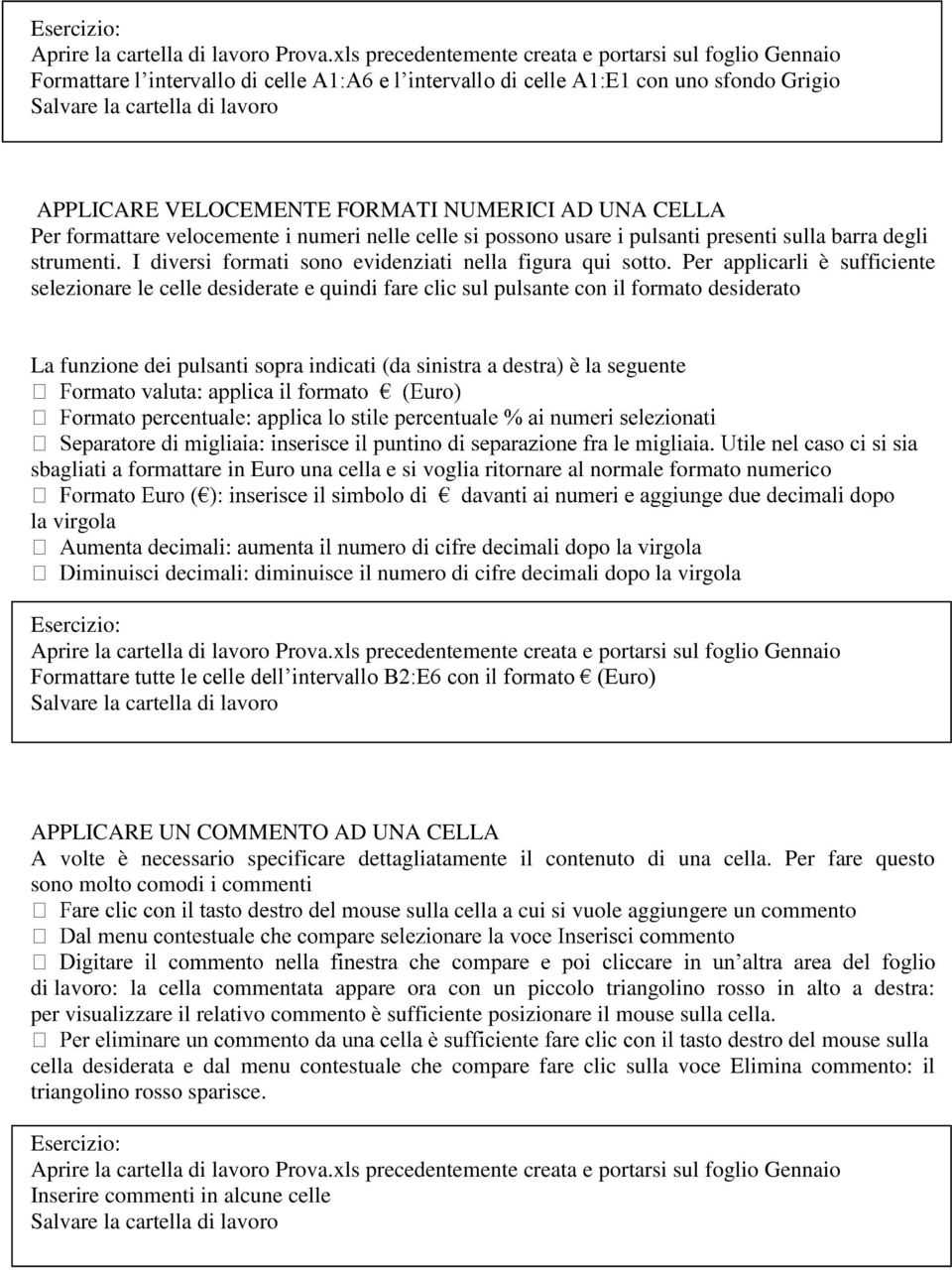 Per formattare velocemente i numeri nelle celle si possono usare i pulsanti presenti sulla barra degli strumenti. I diversi formati sono evidenziati nella figura qui sotto.