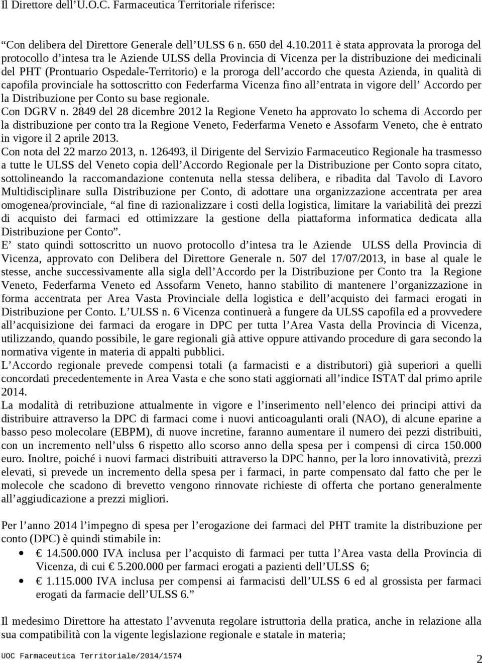 accordo che questa Azienda, in qualità di capofila provinciale ha sottoscritto con Federfarma Vicenza fino all entrata in vigore dell Accordo per la Distribuzione per Conto su base regionale.