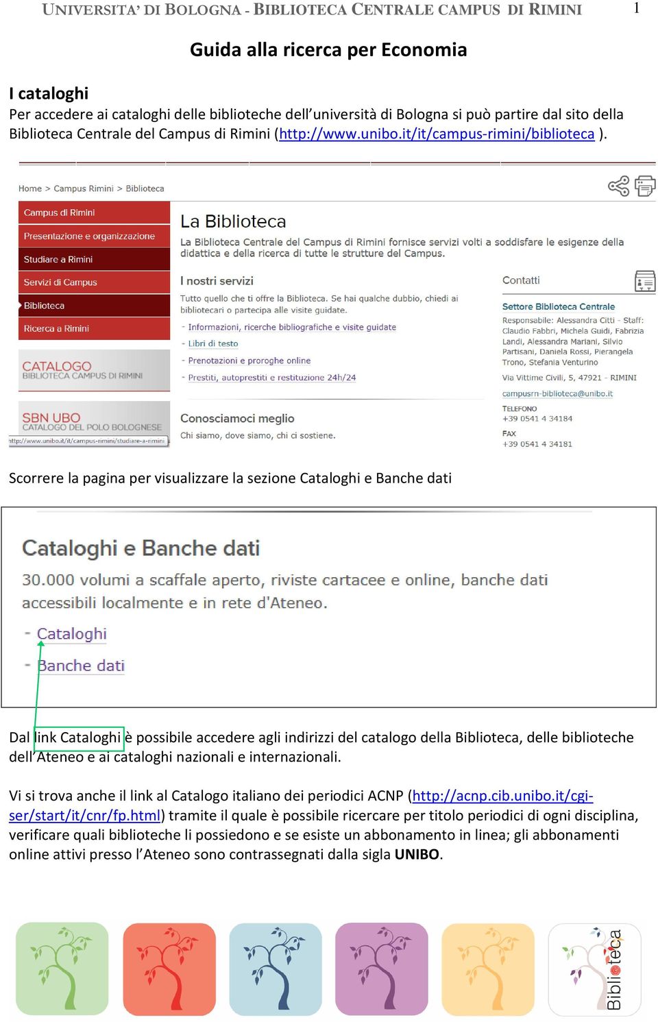 Scorrere la pagina per visualizzare la sezione Cataloghi e Banche dati Dal link Cataloghi è possibile accedere agli indirizzi del catalogo della Biblioteca, delle biblioteche dell Ateneo e ai