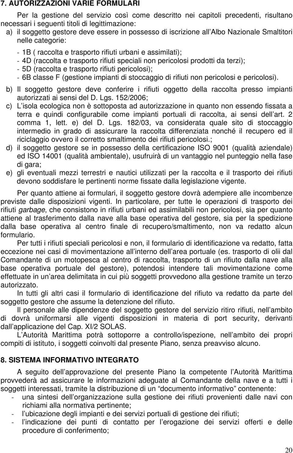 da terzi); - 5D (raccolta e trasporto rifiuti pericolosi); - 6B classe F (gestione impianti di stoccaggio di rifiuti non pericolosi e pericolosi).