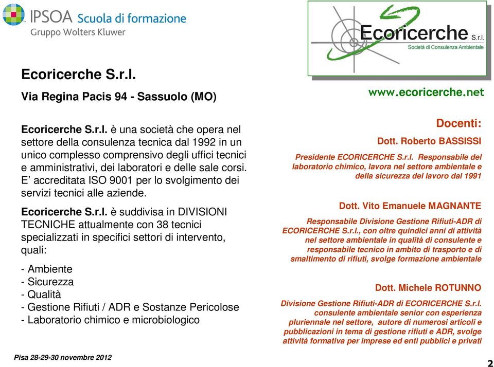 svolgimento dei servizi tecnici alle aziende. Ecoricerche S.r.l. è suddivisa in DIVISIONI TECNICHE attualmente con 38 tecnici specializzati in specifici settori di intervento, quali: - Ambiente -