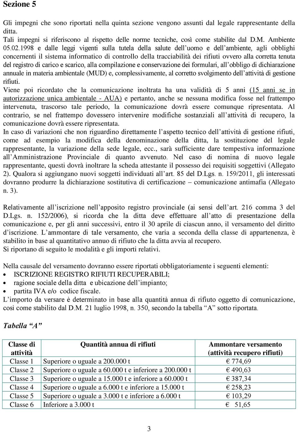 1998 e dalle leggi vigenti sulla tutela della salute dell uomo e dell ambiente, agli obblighi concernenti il sistema informatico di controllo della tracciabilità dei rifiuti ovvero alla corretta