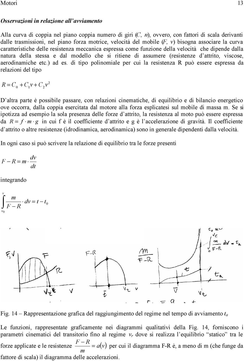 di tipo poliomiale pe ui la esisteza può essee espessa da elazioi del tipo + 0 + 1 D alta pate è possibile passae, o elazioi iematihe, di equilibio e di bilaio eegetio oe ooa, dalla oppia eseitata