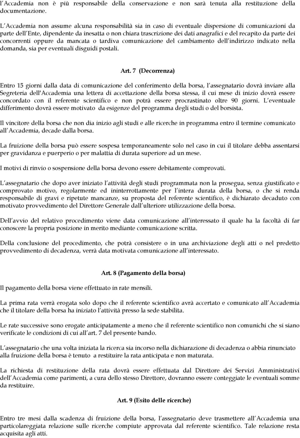 recapito da parte dei concorrenti oppure da mancata o tardiva comunicazione del cambiamento dell indirizzo indicato nella domanda, sia per eventuali disguidi postali. Art.