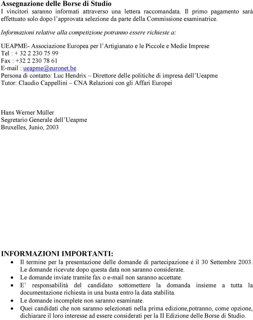 Informazioni relative alla competizione potranno essere richieste a: UEAPME- Associazione Europea per l Artigianato e le Piccole e Medie Imprese Tel : + 32 2 230 75 99 Fax : +32 2 230 78 61 E-mail :