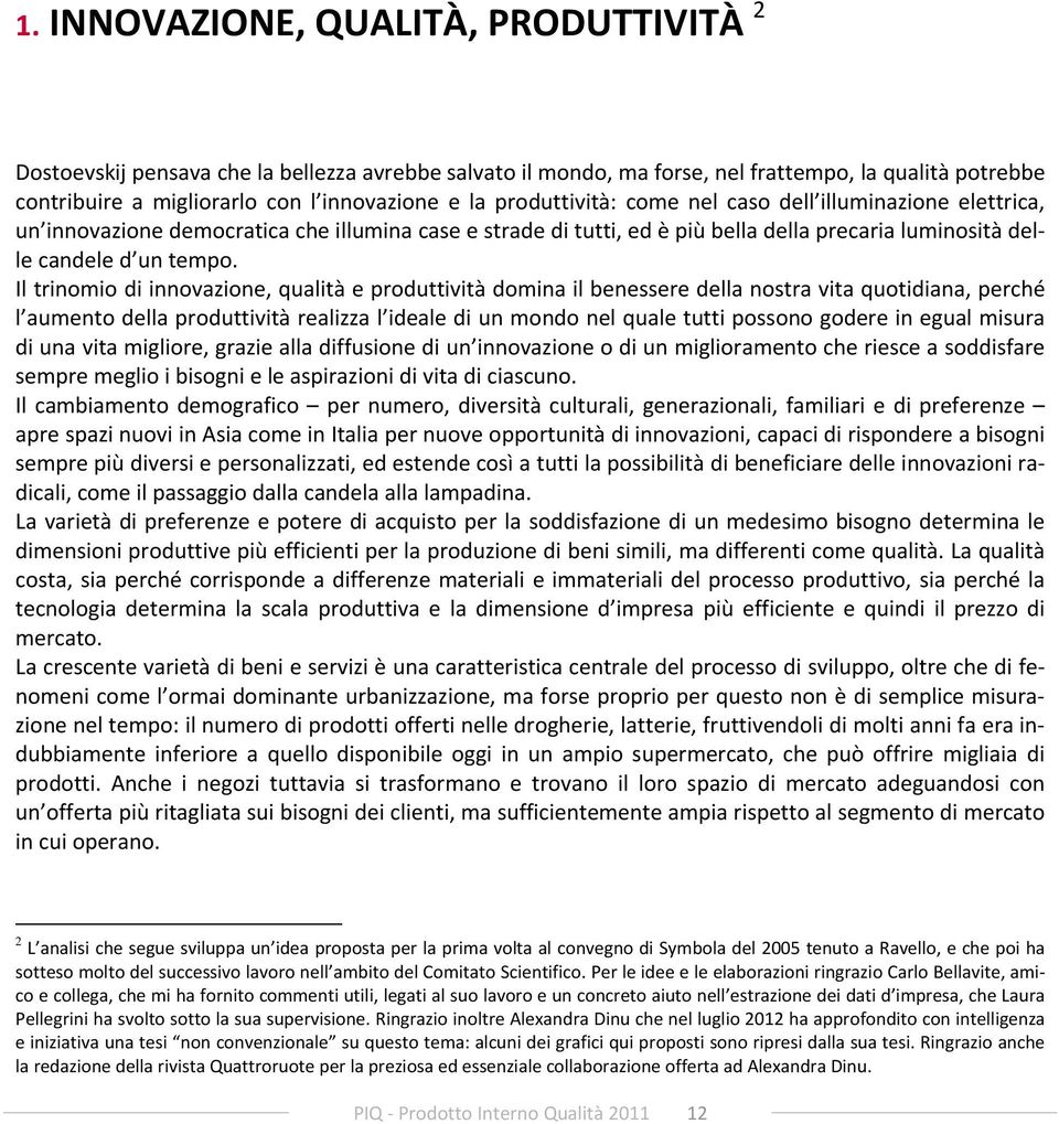 Il trinomio di innovazione, qualità e produttività domina il benessere della nostra vita quotidiana, perché l aumento della produttività realizza l ideale di un mondo nel quale tutti possono godere