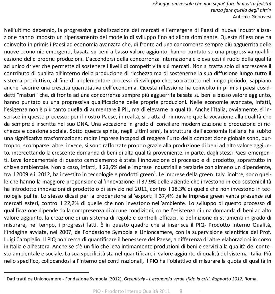 Questa riflessione ha coinvolto in primis i Paesi ad economia avanzata che, di fronte ad una concorrenza sempre più agguerrita delle nuove economie emergenti, basata su beni a basso valore aggiunto,