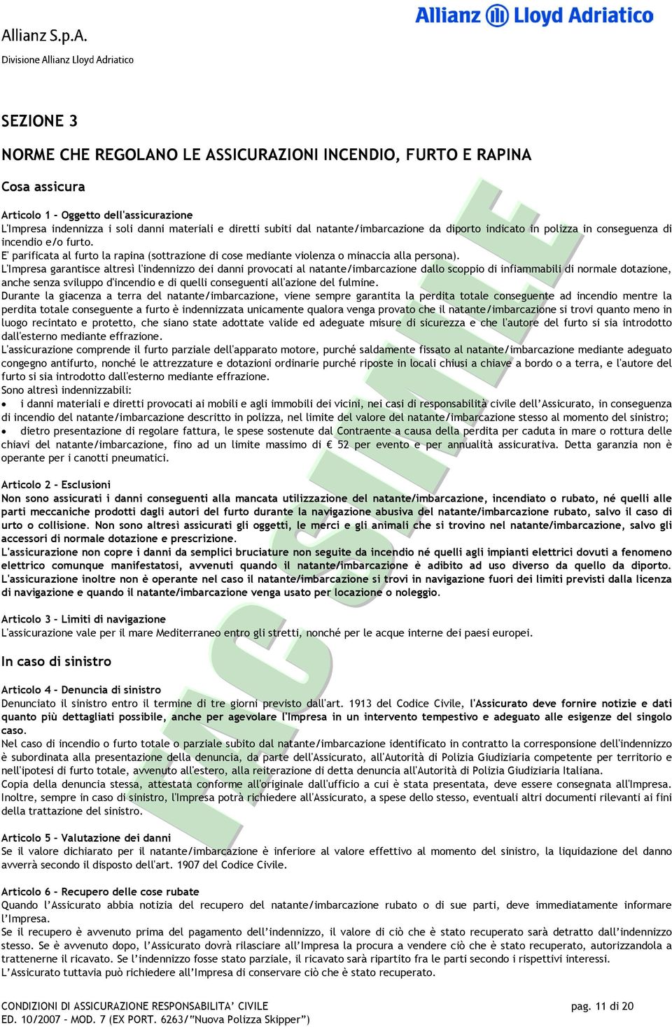 L'Impresa garantisce altresì l'indennizzo dei danni provocati al natante/imbarcazione dallo scoppio di infiammabili di normale dotazione, anche senza sviluppo d'incendio e di quelli conseguenti