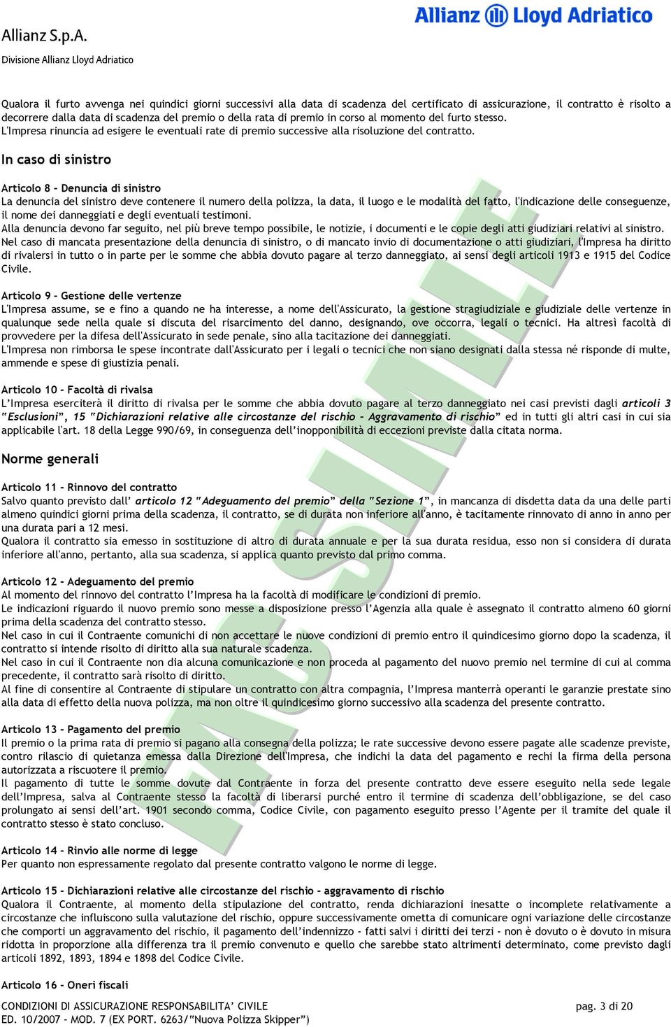 In caso di sinistro Articolo 8 - Denuncia di sinistro La denuncia del sinistro deve contenere il numero della polizza, la data, il luogo e le modalità del fatto, l'indicazione delle conseguenze, il