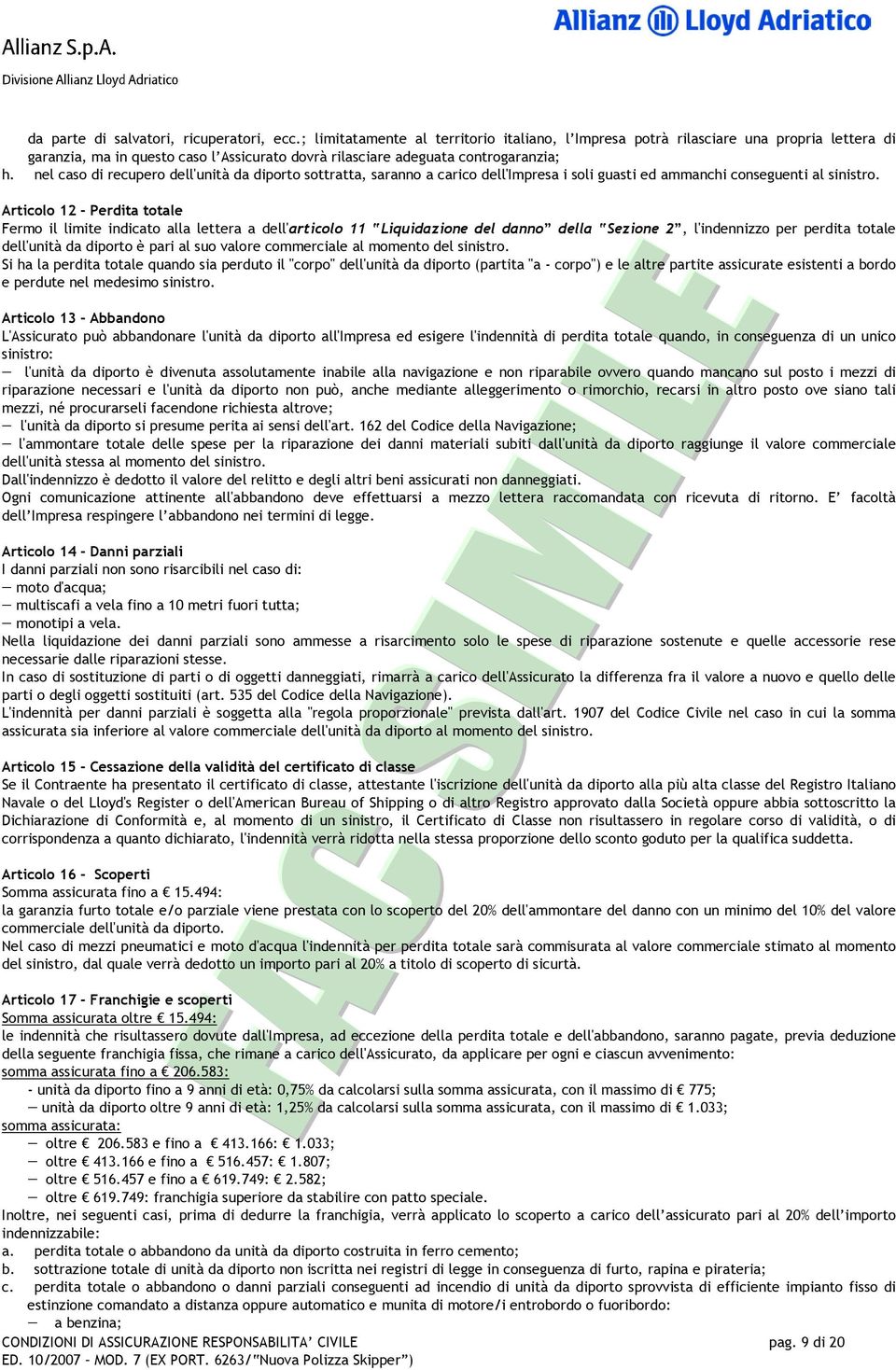 nel caso di recupero dell'unità da diporto sottratta, saranno a carico dell'impresa i soli guasti ed ammanchi conseguenti al sinistro.