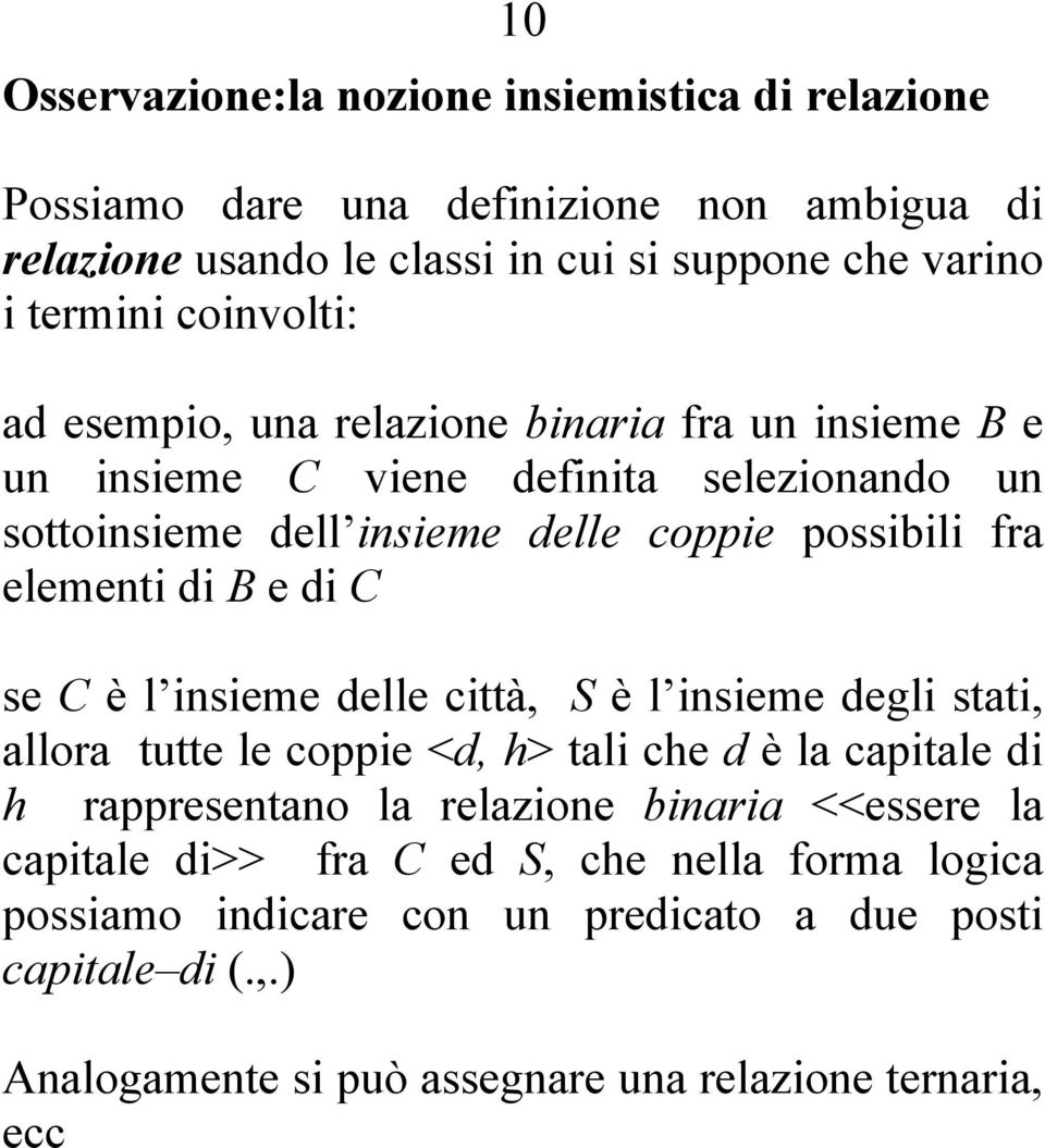 di B e di C se C è l insieme delle città, S è l insieme degli stati, allora tutte le coppie <d, h> tali che d è la capitale di h rappresentano la relazione binaria