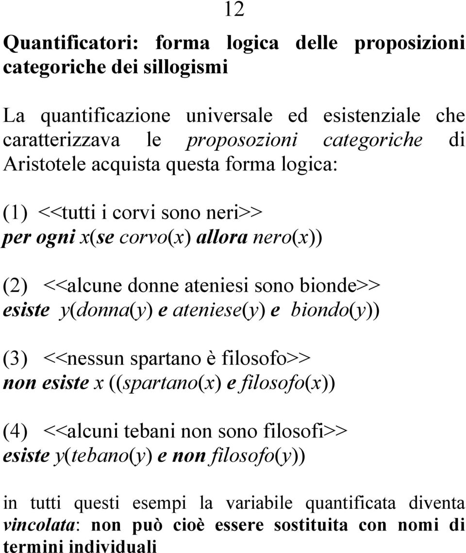 bionde>> esiste y(donna(y) e ateniese(y) e biondo(y)) (3) <<nessun spartano è filosofo>> non esiste x ((spartano(x) e filosofo(x)) (4) <<alcuni tebani non sono