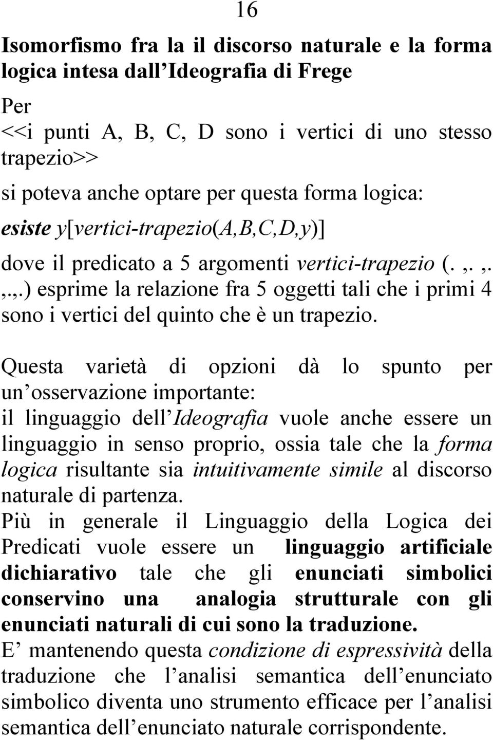 Questa varietà di opzioni dà lo spunto per un osservazione importante: il linguaggio dell Ideografia vuole anche essere un linguaggio in senso proprio, ossia tale che la forma logica risultante sia