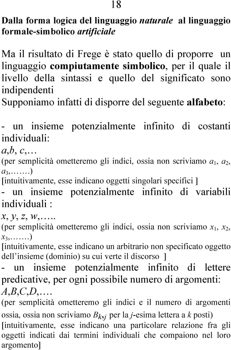 semplicità ometteremo gli indici, ossia non scriviamo a 1, a 2, a 3,.