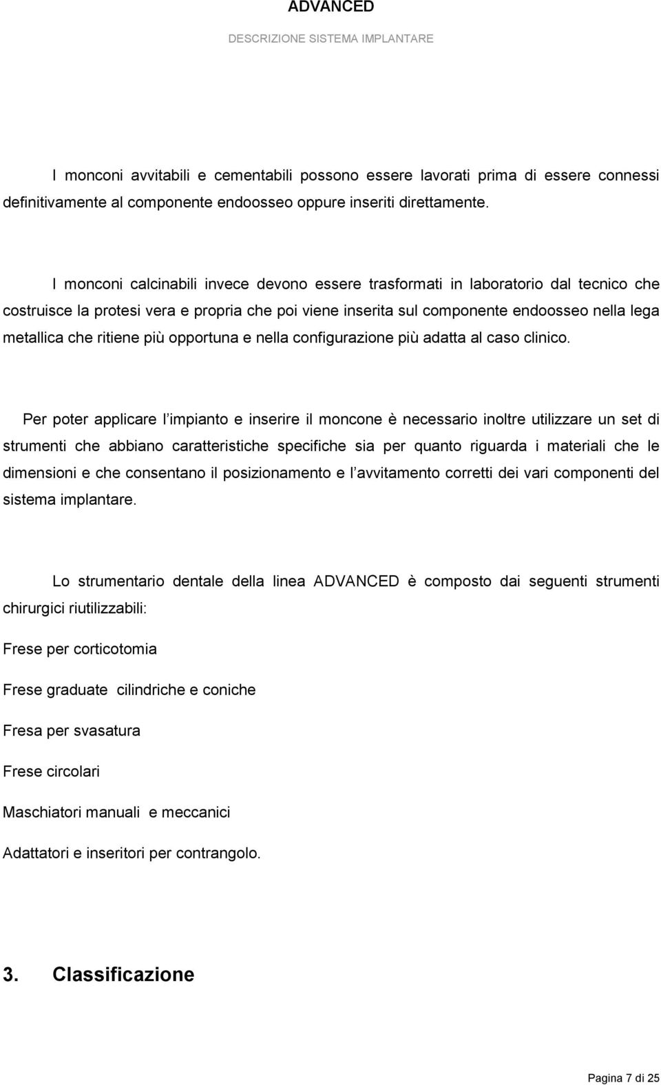 ritiene più opportuna e nella configurazione più adatta al caso clinico.