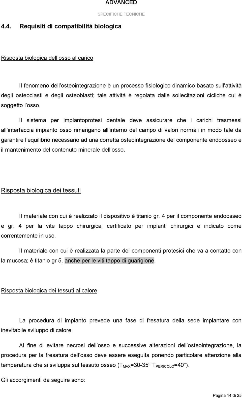 osteoblasti; tale attività è regolata dalle sollecitazioni cicliche cui è soggetto l osso.