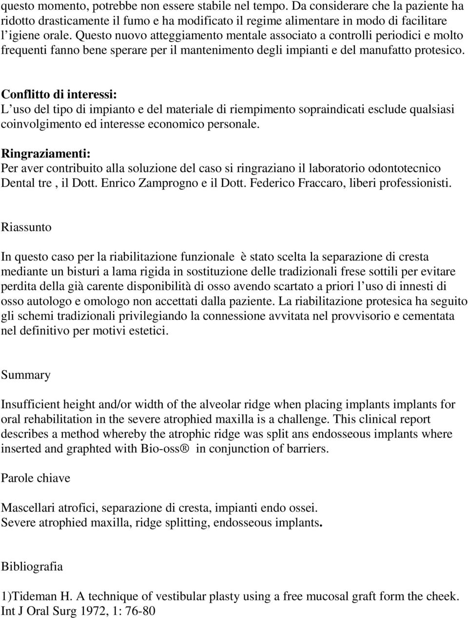 Conflitto di interessi: L uso del tipo di impianto e del materiale di riempimento sopraindicati esclude qualsiasi coinvolgimento ed interesse economico personale.