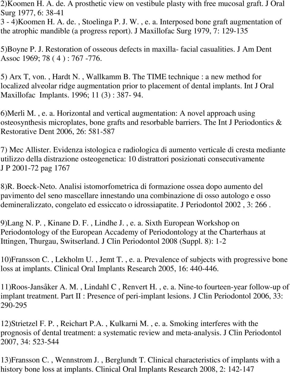 J Am Dent Assoc 1969; 78 ( 4 ) : 767-776. 5) Arx T, von., Hardt N., Wallkamm B. The TIME technique : a new method for localized alveolar ridge augmentation prior to placement of dental implants.