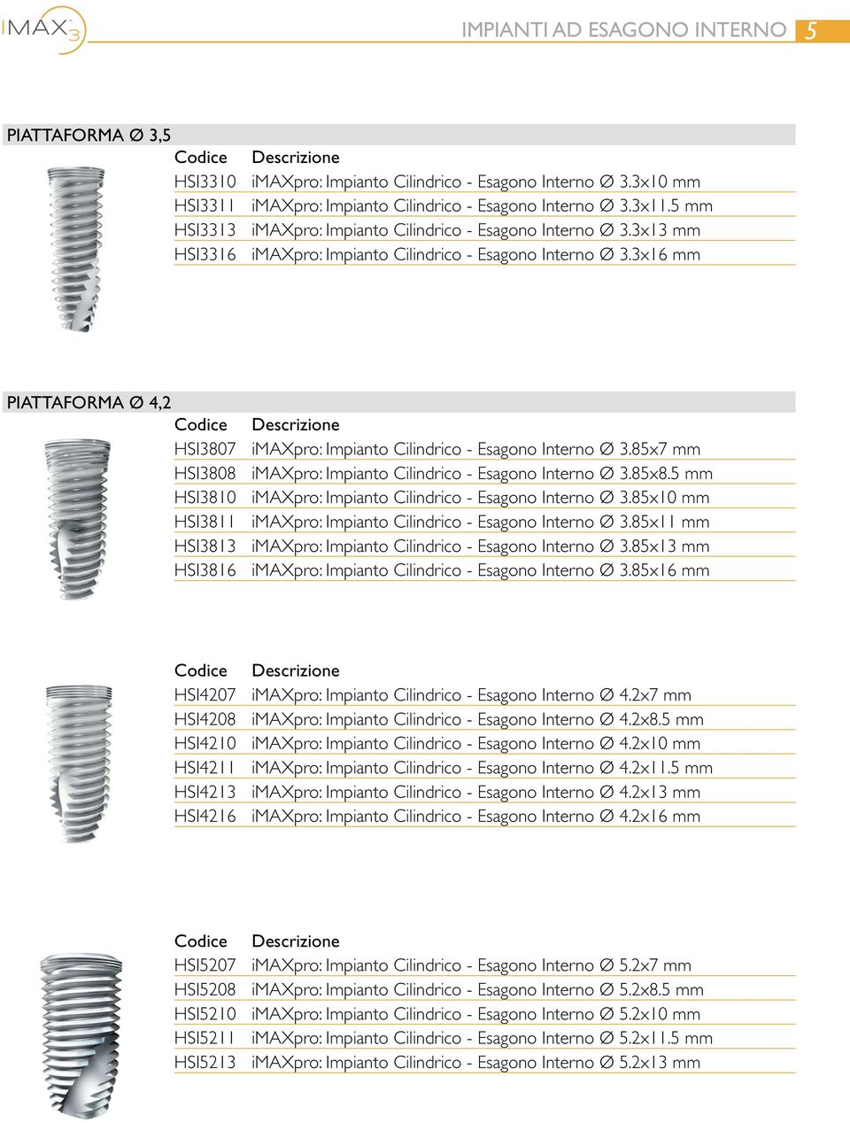 3x16 mm PIATTAFORMA Ø 4,2 HSI3807 imaxpro: Impianto Cilindrico - Esagono Interno Ø 3.85x7 mm HSI3808 imaxpro: Impianto Cilindrico - Esagono Interno Ø 3.85x8.