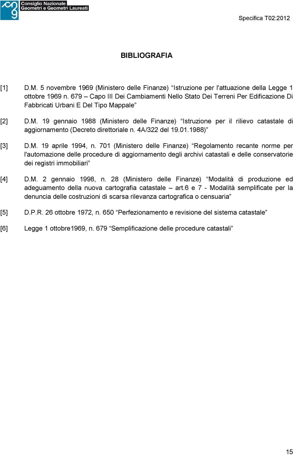 ppale [2] D.M. 19 gennaio 1988 (Ministero delle Finanze) Istruzione per il rilievo catastale di aggiornamento (Decreto direttoriale n. 4A/322 del 19.01.1988) [3] D.M. 19 aprile 1994, n.