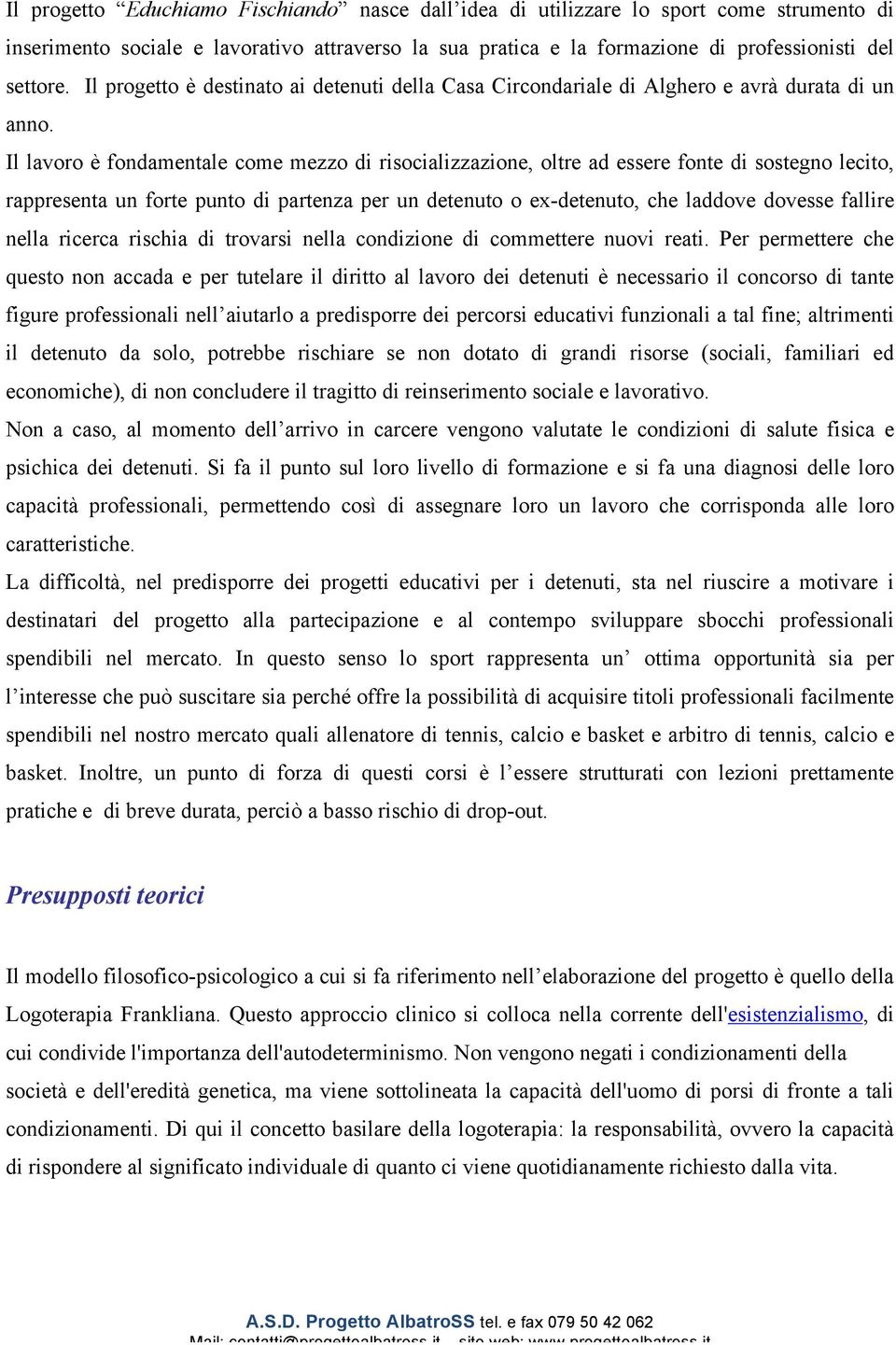 Il lavoro è fondamentale come mezzo di risocializzazione, oltre ad essere fonte di sostegno lecito, rappresenta un forte punto di partenza per un detenuto o ex-detenuto, che laddove dovesse fallire