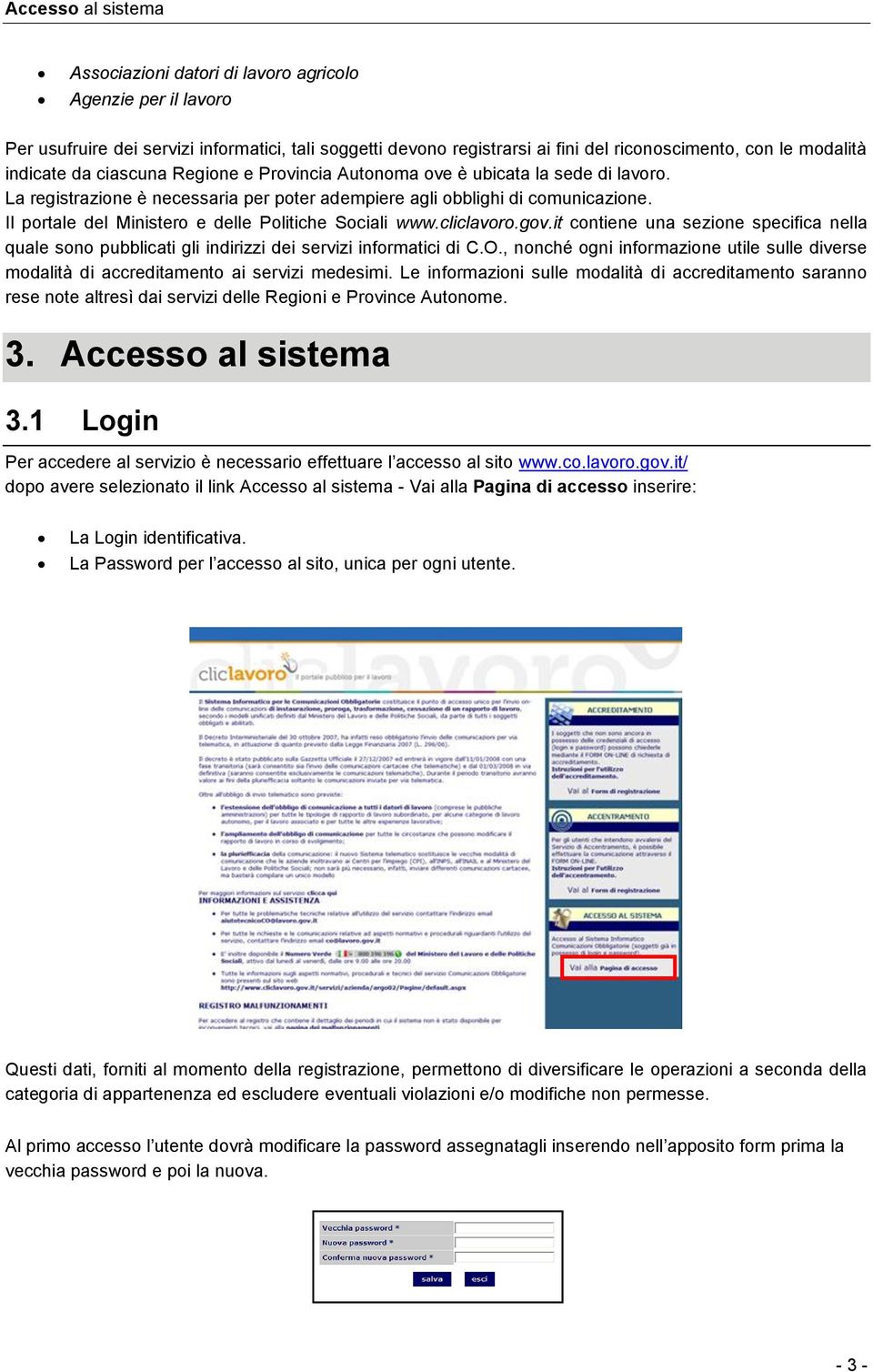 Il portale del Ministero e delle Politiche Sociali www.cliclavoro.gov.it contiene una sezione specifica nella quale sono pubblicati gli indirizzi dei servizi informatici di C.O.